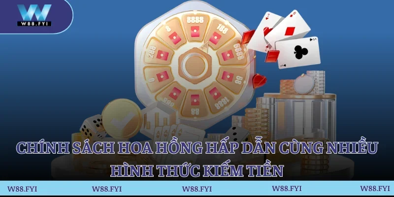 Chính sách hoa hồng hấp dẫn cùng nhiều hình thức kiếm tiền