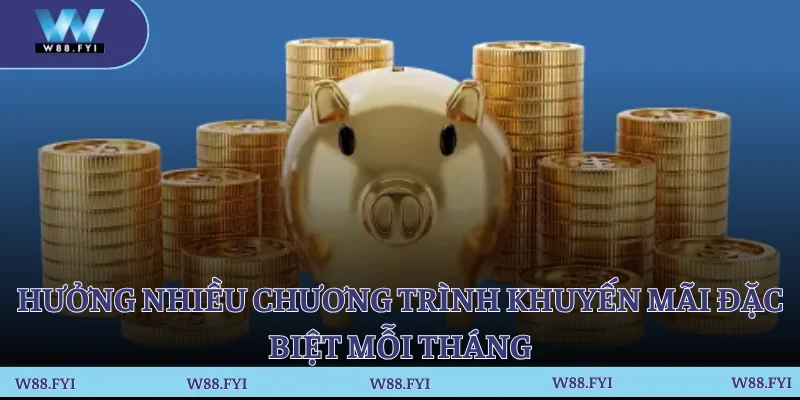 Hưởng nhiều chương trình khuyến mãi đặc biệt mỗi tháng